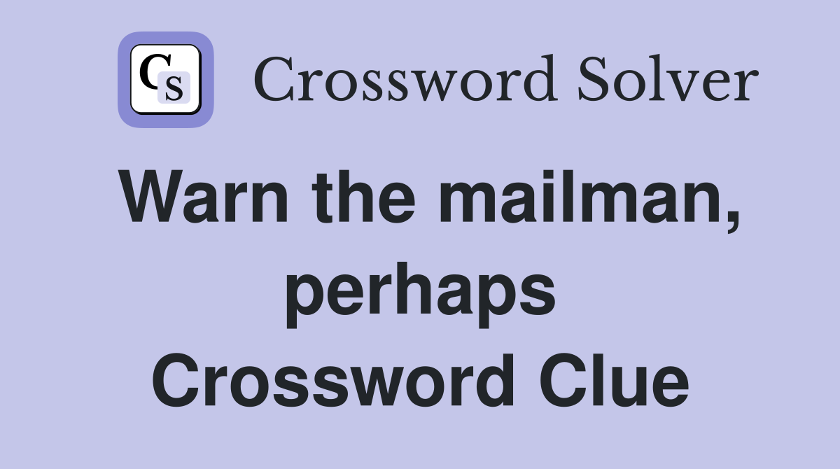 Warn the mailman, perhaps Crossword Clue