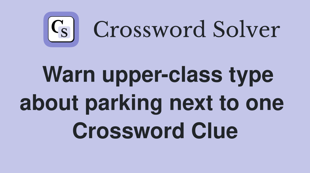 Warn upper-class type about parking next to one  Crossword Clue