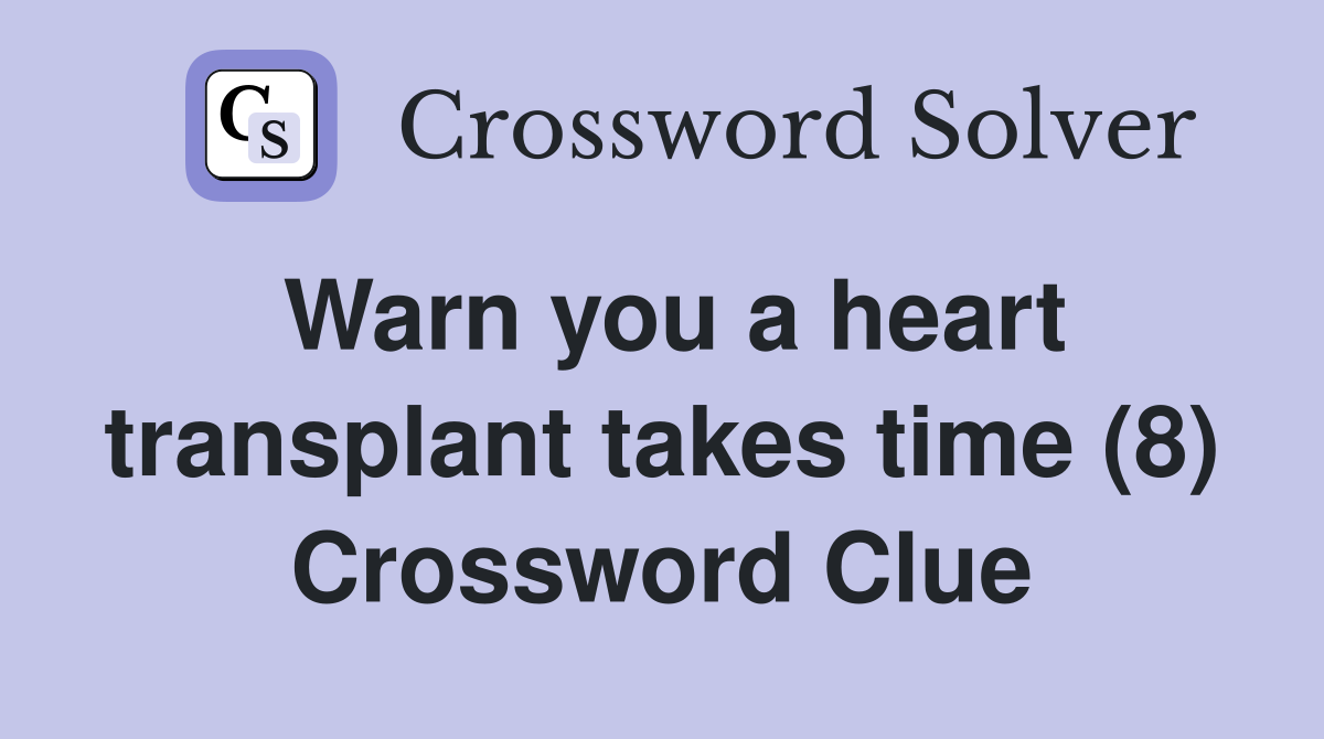 Warn you a heart transplant takes time (8) Crossword Clue