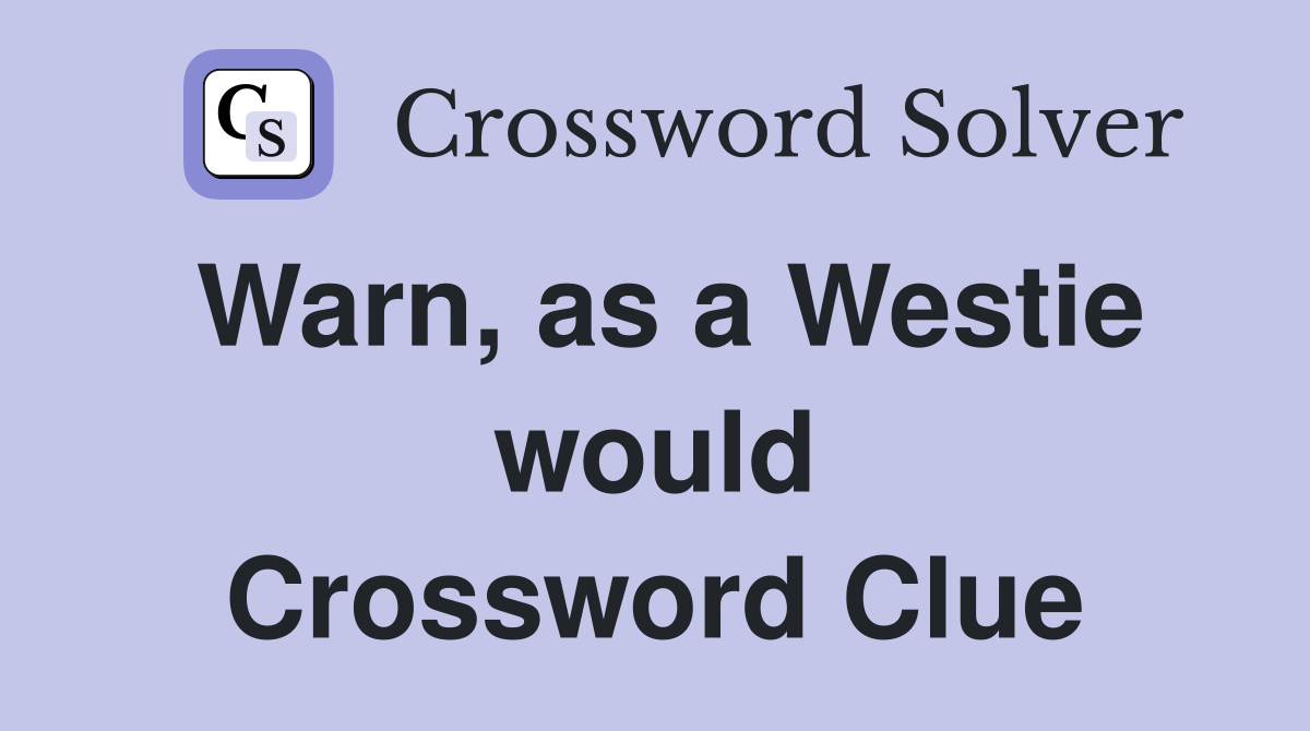 Warn, as a Westie would Crossword Clue