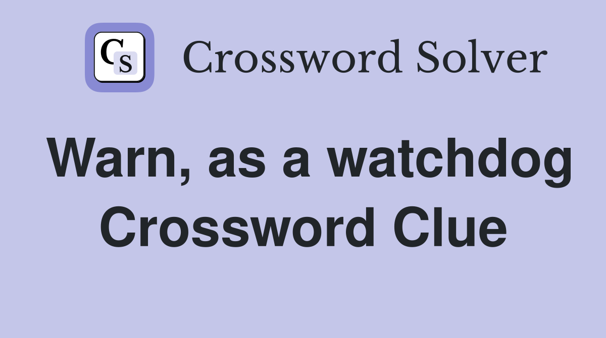 Warn, as a watchdog Crossword Clue