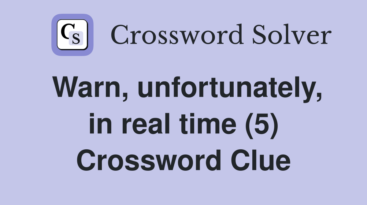 Warn, unfortunately, in real time (5) Crossword Clue