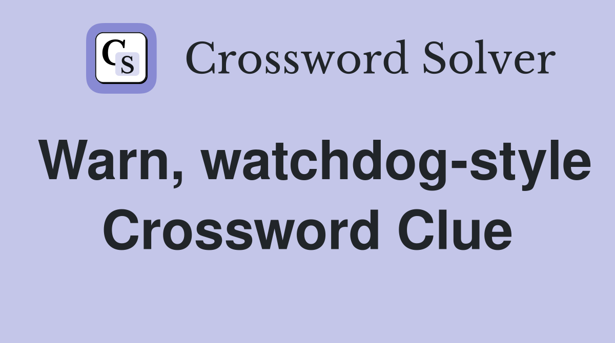 Warn, watchdog-style Crossword Clue