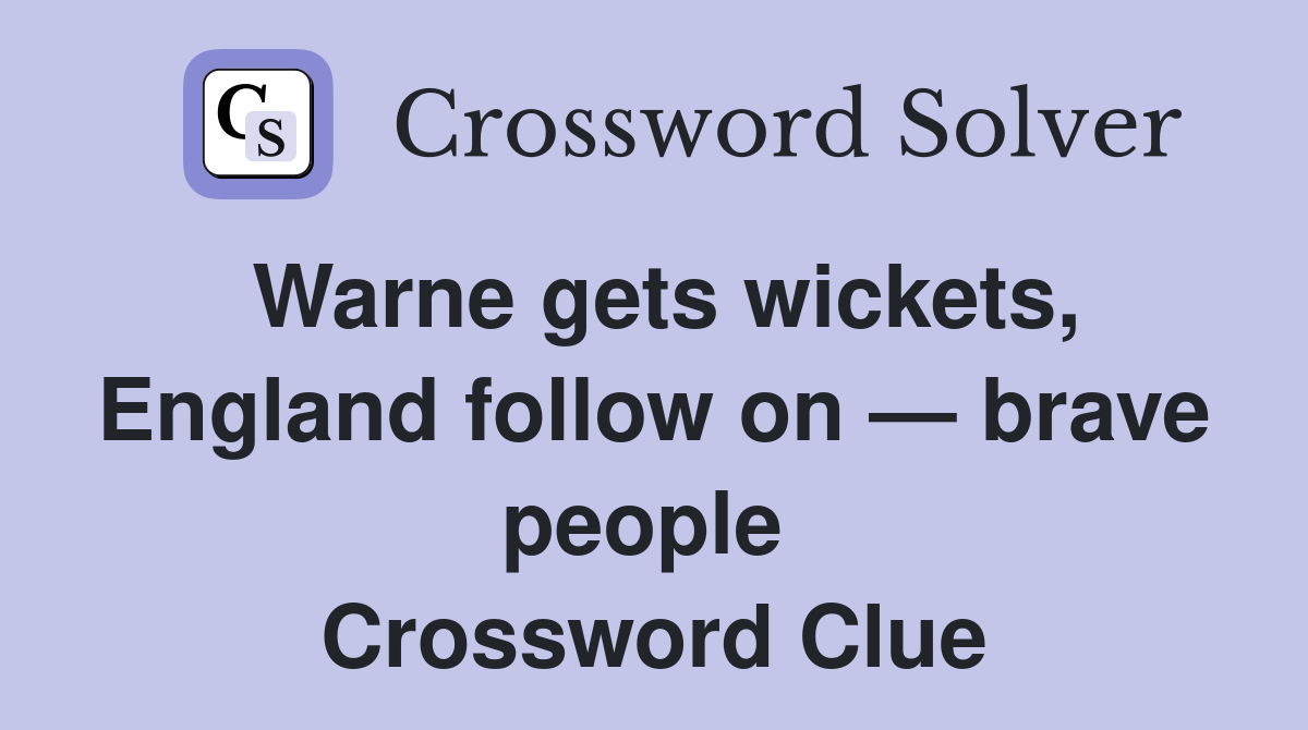 Warne gets wickets, England follow on — brave people  Crossword Clue