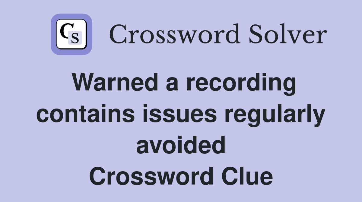 Warned a recording contains issues regularly avoided Crossword Clue