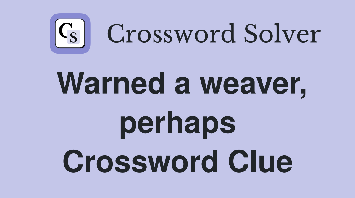 Warned a weaver, perhaps Crossword Clue