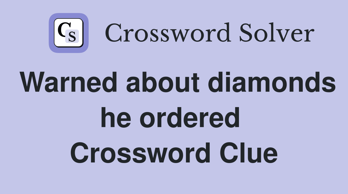 Warned about diam­onds he ordered  Crossword Clue