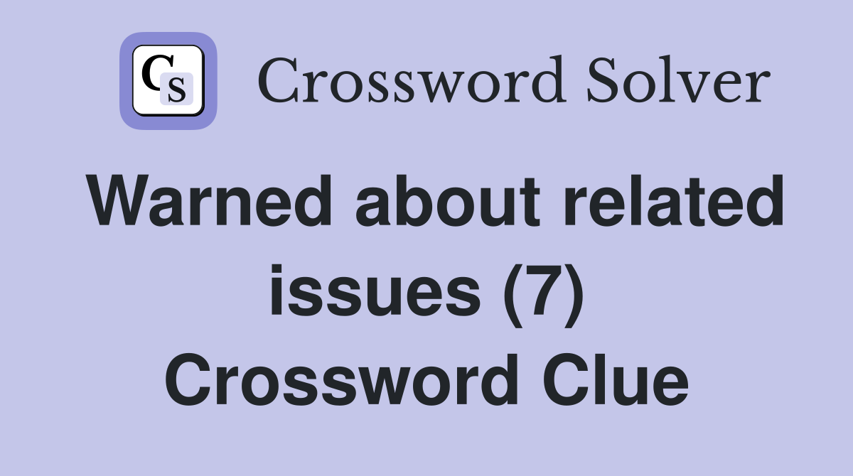 Warned about related issues (7) Crossword Clue