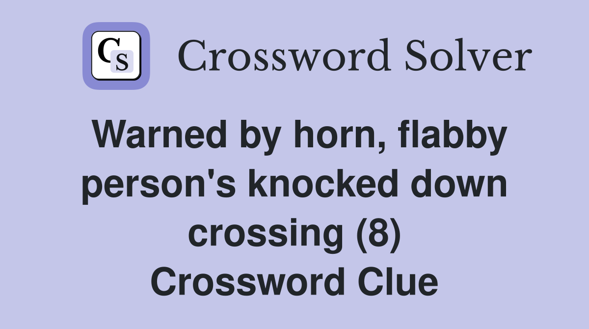 Warned by horn, flabby person's knocked down crossing (8) Crossword Clue