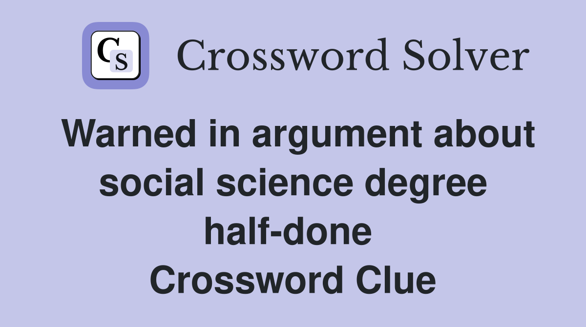 Warned in argument about social science degree half-done  Crossword Clue