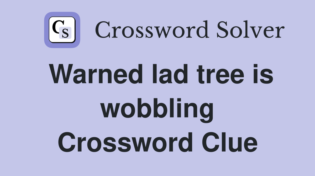 Warned lad tree is wobbling Crossword Clue