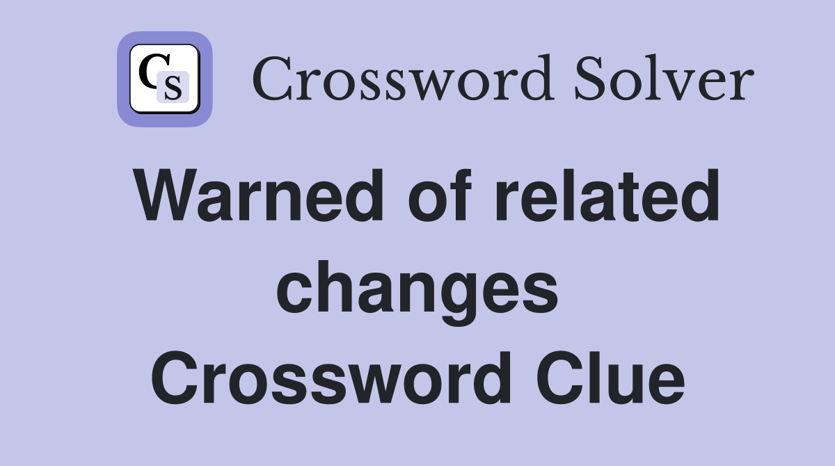 Warned of related changes Crossword Clue
