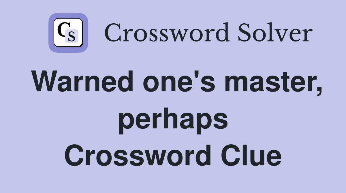 Warned one's master, perhaps Crossword Clue