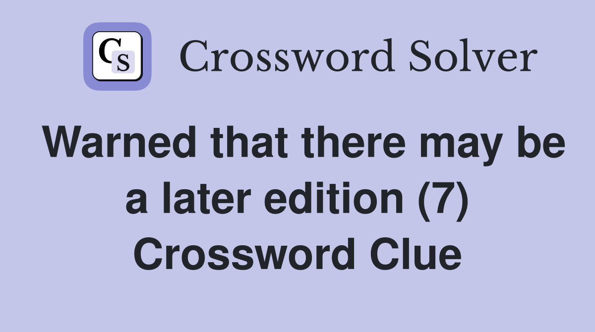 Warned that there may be a later edition (7) Crossword Clue