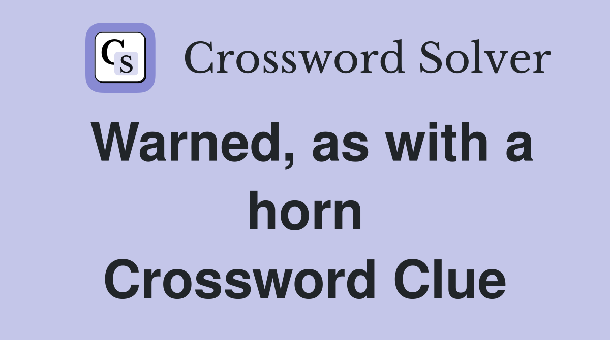 Warned, as with a horn Crossword Clue