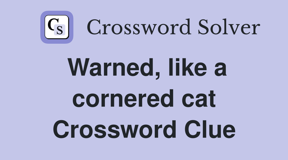 Warned, like a cornered cat Crossword Clue