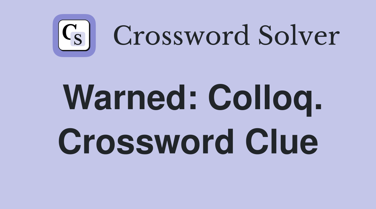 Warned: Colloq. Crossword Clue