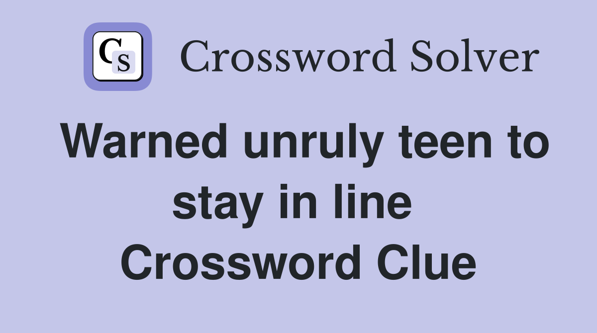 Warned unruly teen to stay in line  Crossword Clue