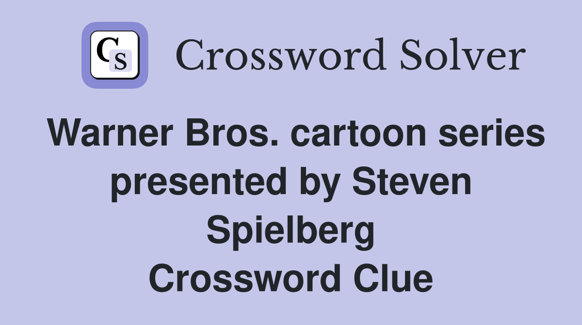 Warner Bros. cartoon series presented by Steven Spielberg Crossword Clue