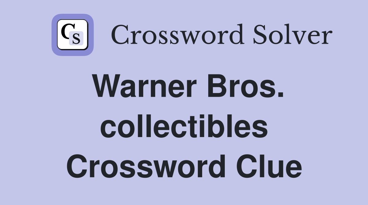 Warner Bros. collectibles Crossword Clue