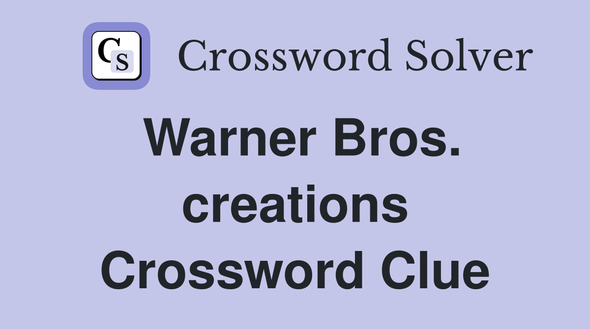 Warner Bros. creations Crossword Clue