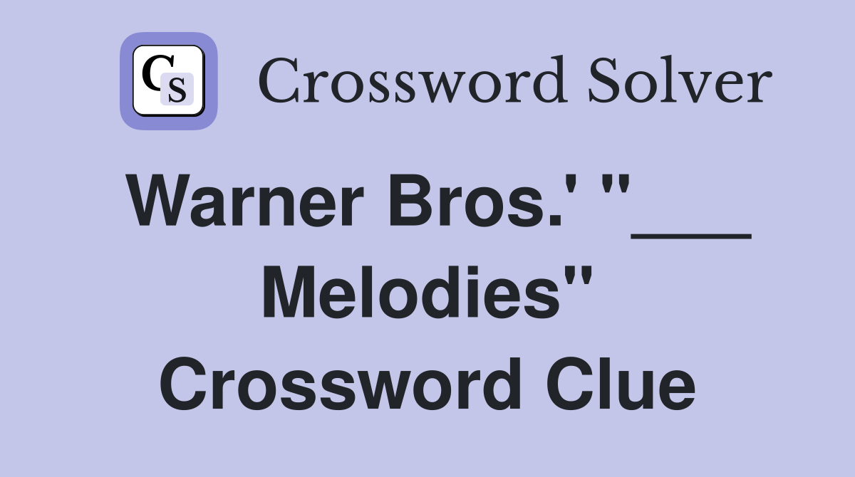 Warner Bros.' "___ Melodies" Crossword Clue