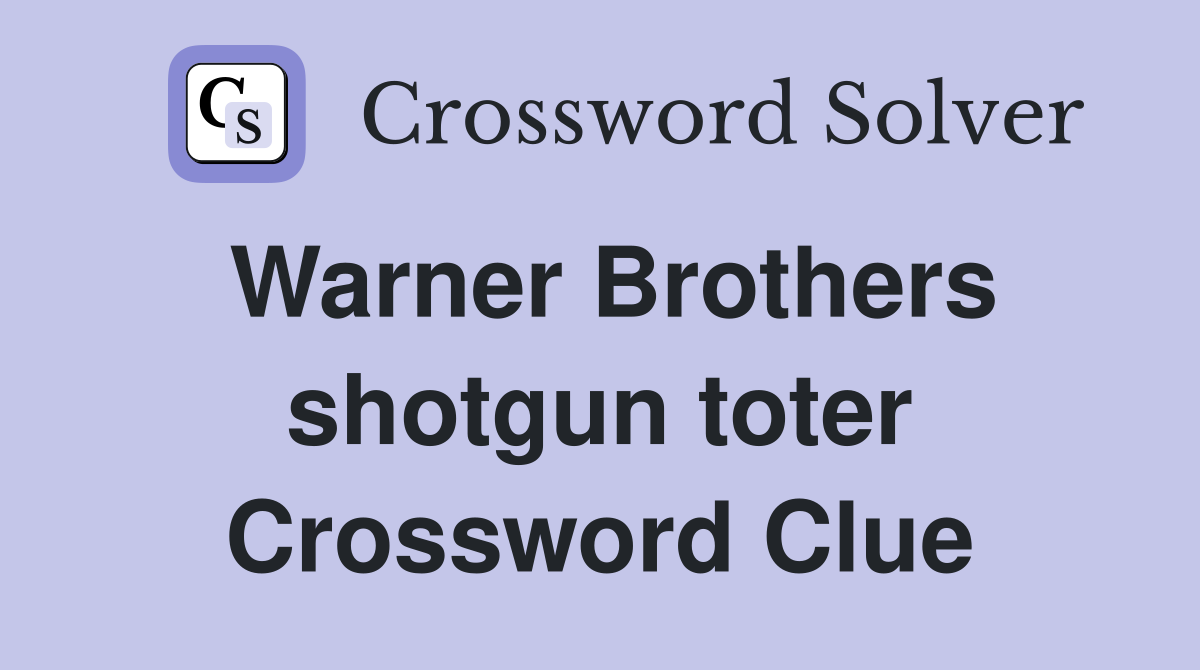 Warner Brothers shotgun toter Crossword Clue