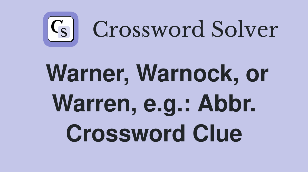 Warner, Warnock, or Warren, e.g.: Abbr. Crossword Clue