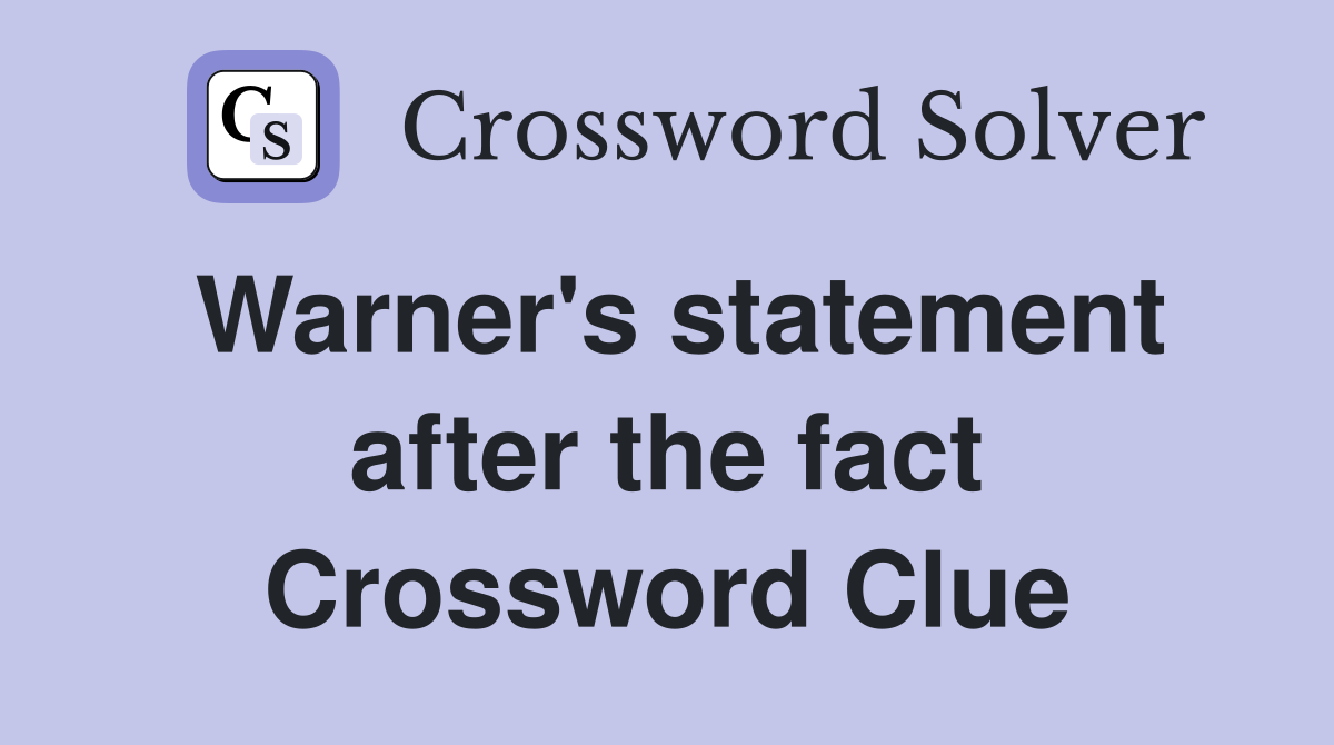 Warner's statement after the fact Crossword Clue