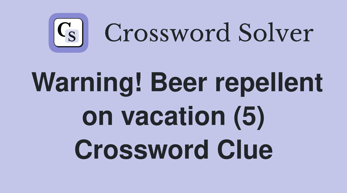 Warning! Beer repellent on vacation (5) Crossword Clue