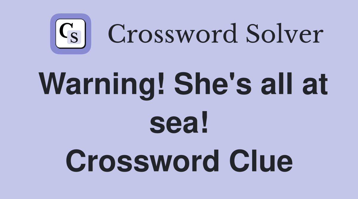 Warning! She's all at sea! Crossword Clue