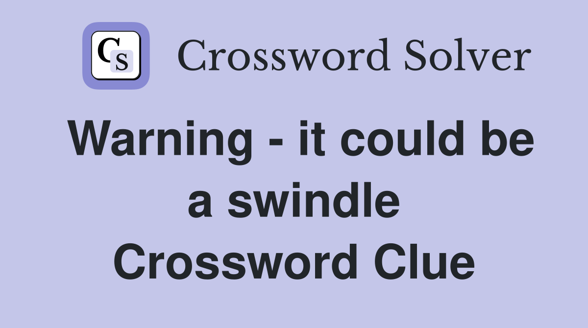 Warning - it could be a swindle Crossword Clue