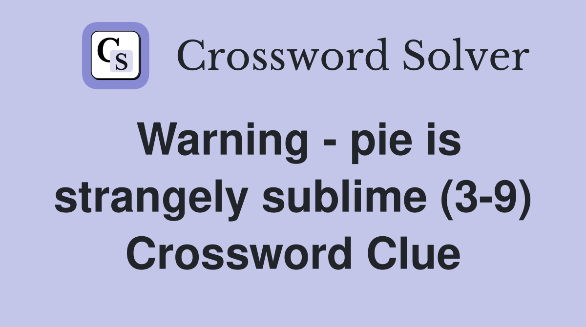 Warning - pie is strangely sublime (3-9) Crossword Clue