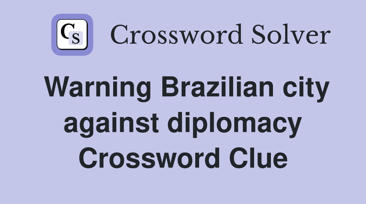 Warning Brazilian city against diplomacy Crossword Clue