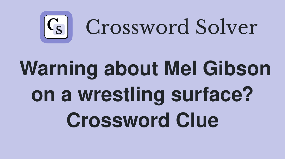 Warning about Mel Gibson on a wrestling surface? Crossword Clue