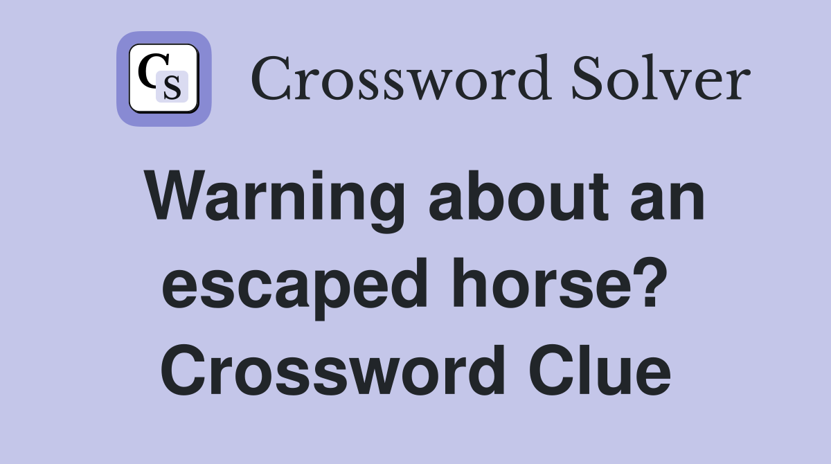 Warning about an escaped horse? Crossword Clue