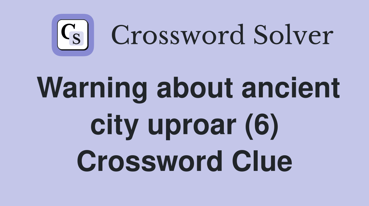 Warning about ancient city uproar (6) Crossword Clue