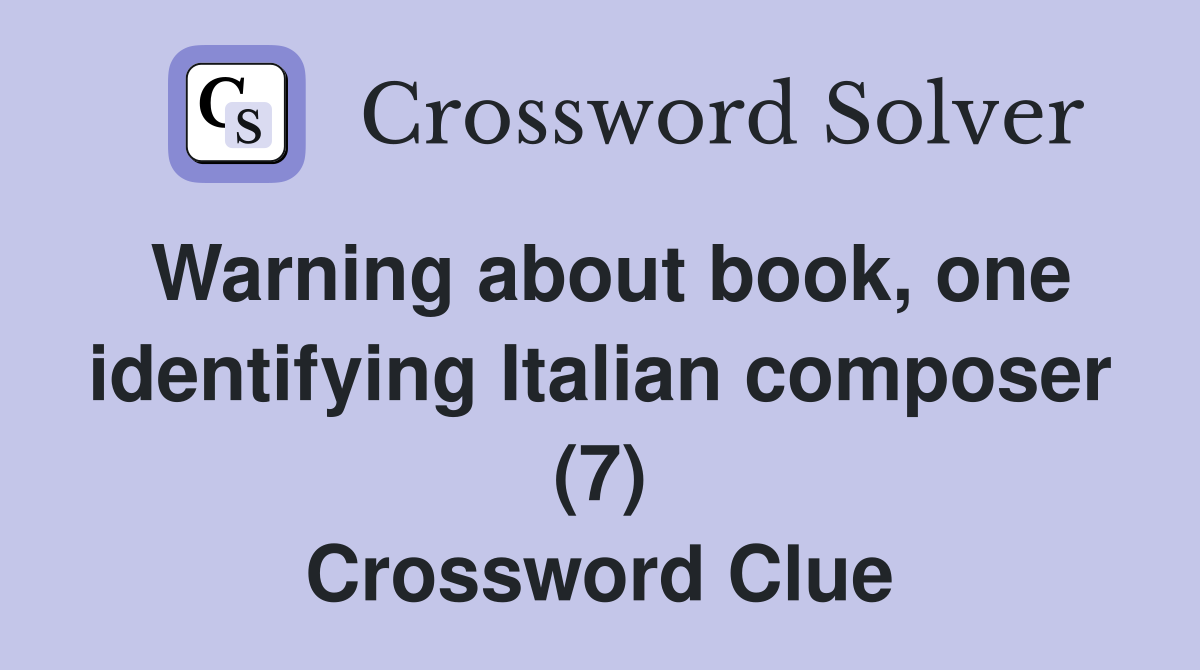 Warning about book, one identifying Italian composer (7) Crossword Clue