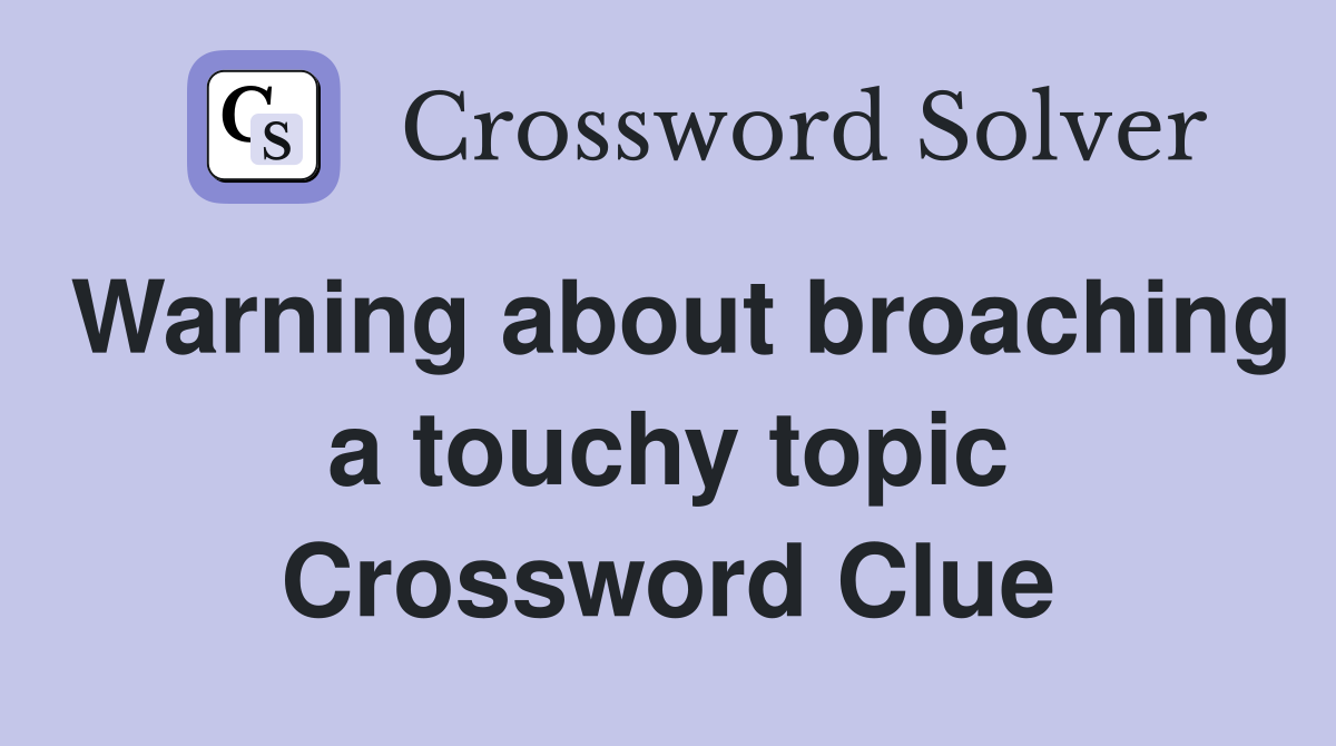 Warning about broaching a touchy topic Crossword Clue