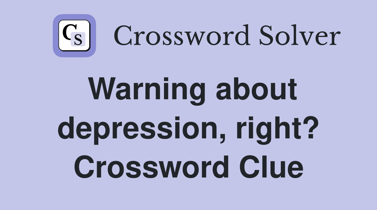Warning about depression, right? Crossword Clue