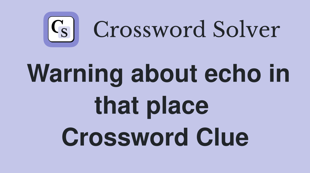 Warning about echo in that place  Crossword Clue
