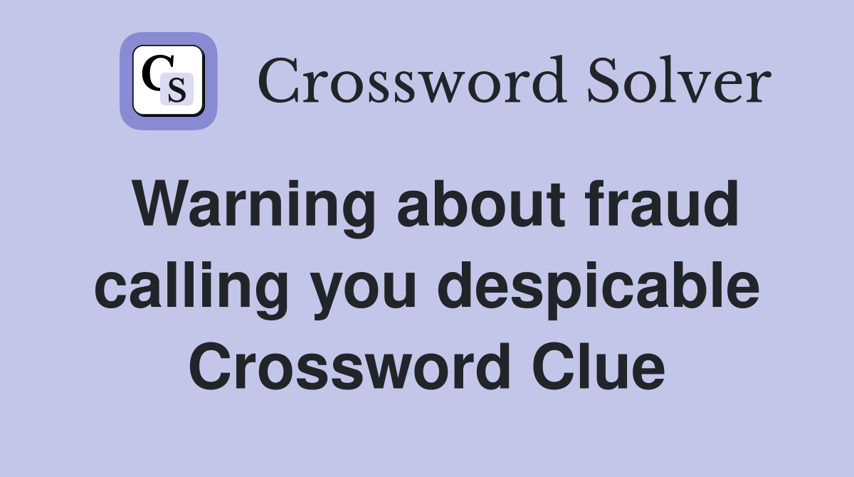 Warning about fraud calling you despicable Crossword Clue