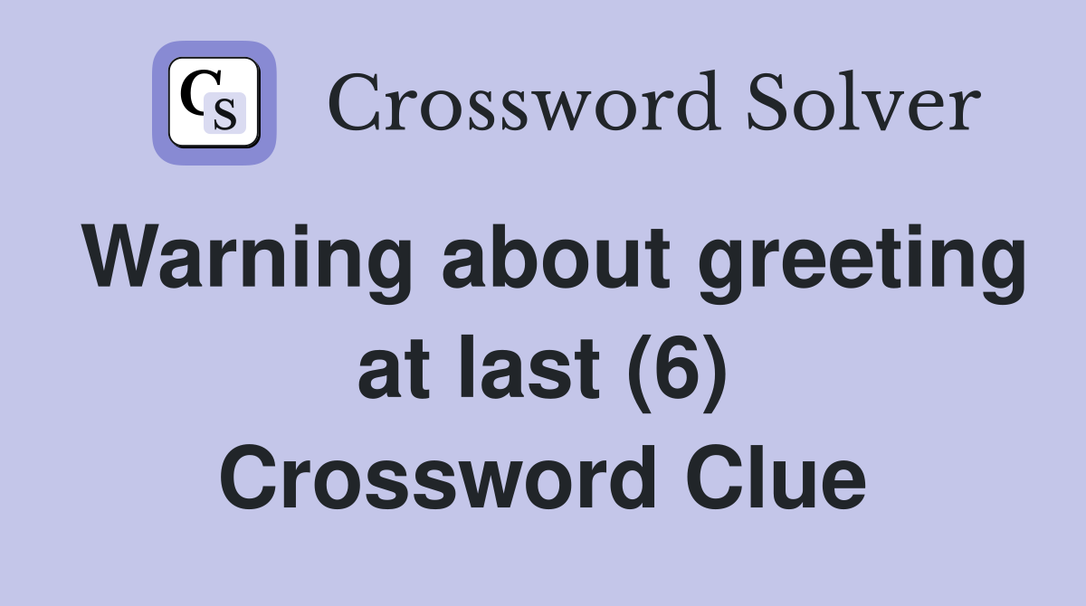 Warning about greeting at last (6) Crossword Clue
