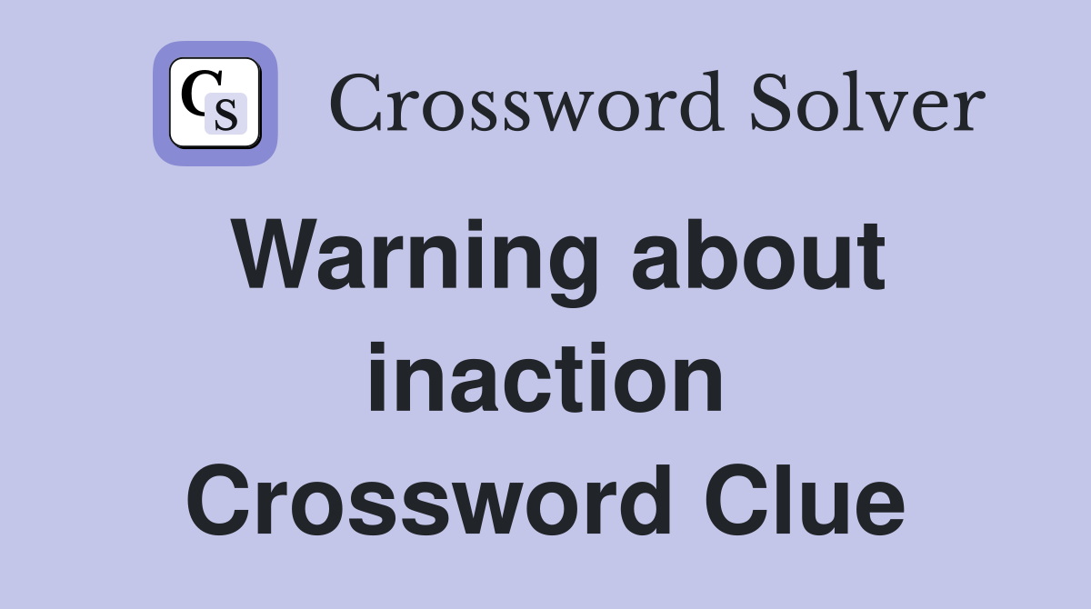 Warning about inaction Crossword Clue