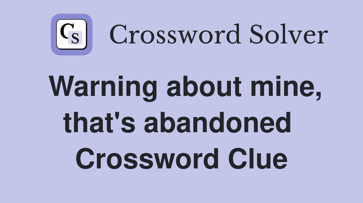 Warning about mine, that's abandoned  Crossword Clue