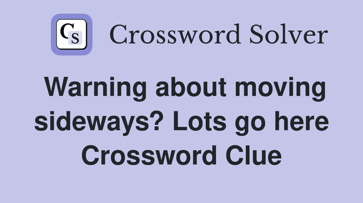 Warning about moving sideways? Lots go here Crossword Clue