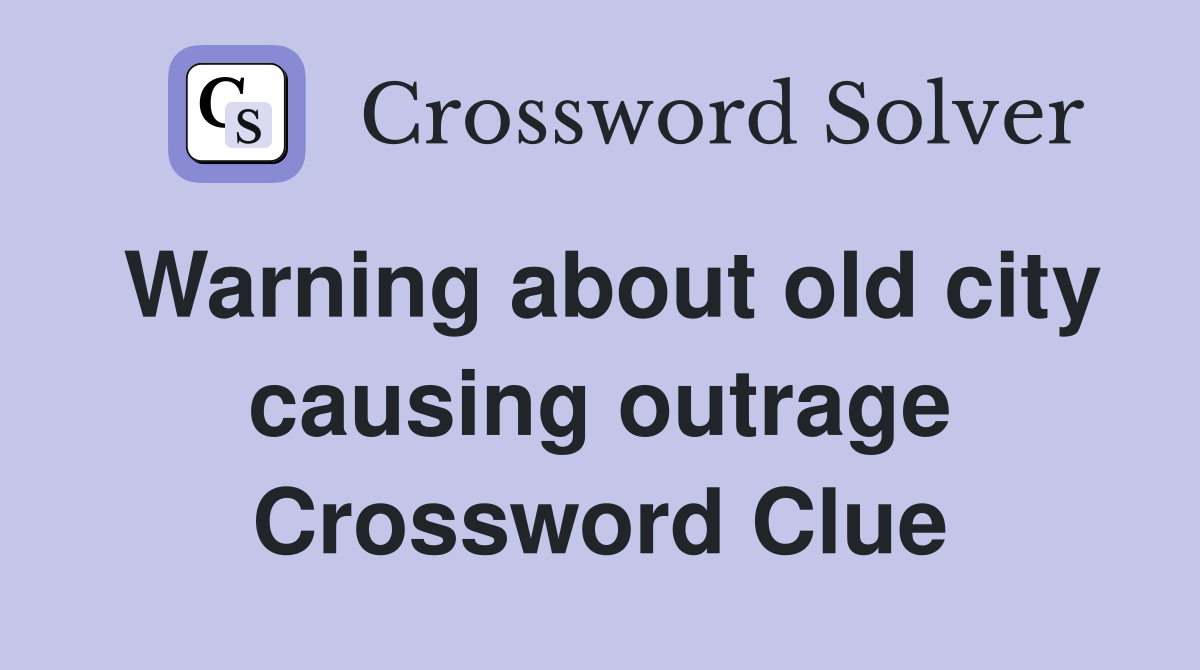 Warning about old city causing outrage Crossword Clue