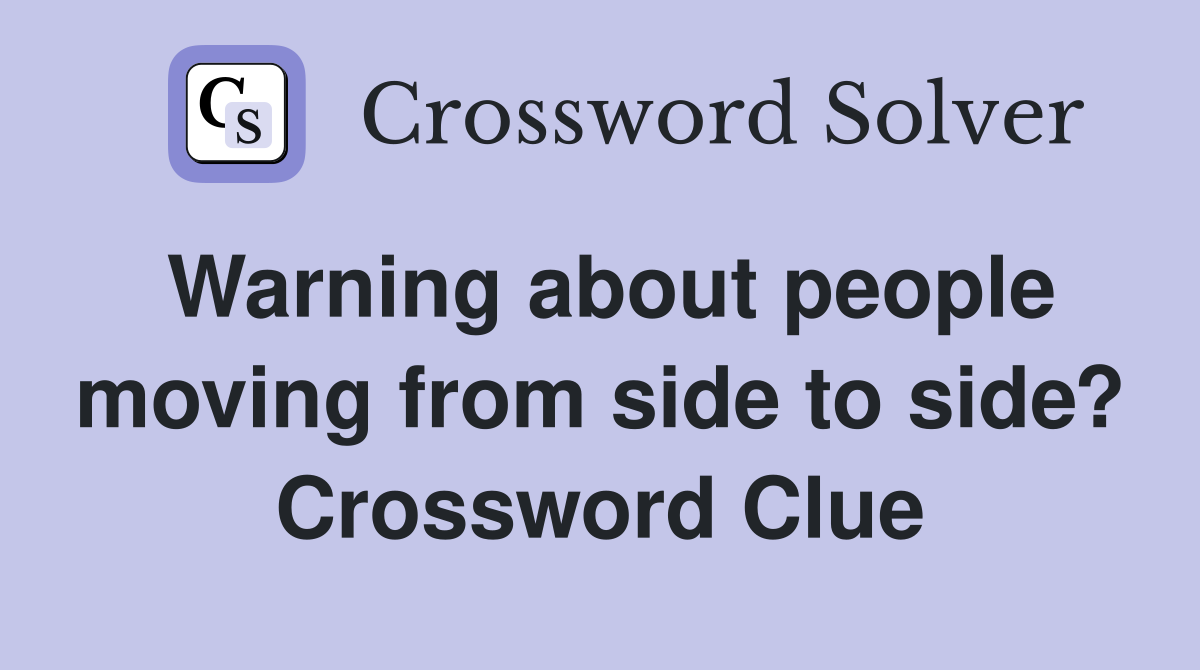 Warning about people moving from side to side? Crossword Clue