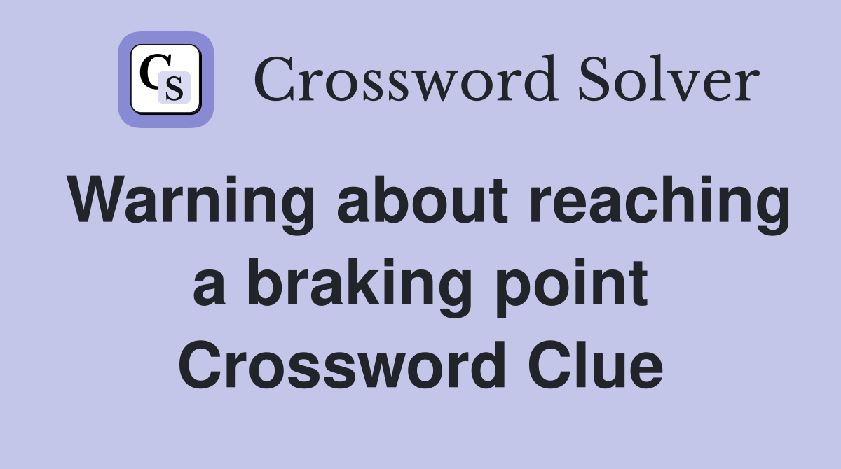 Warning about reaching a braking point Crossword Clue