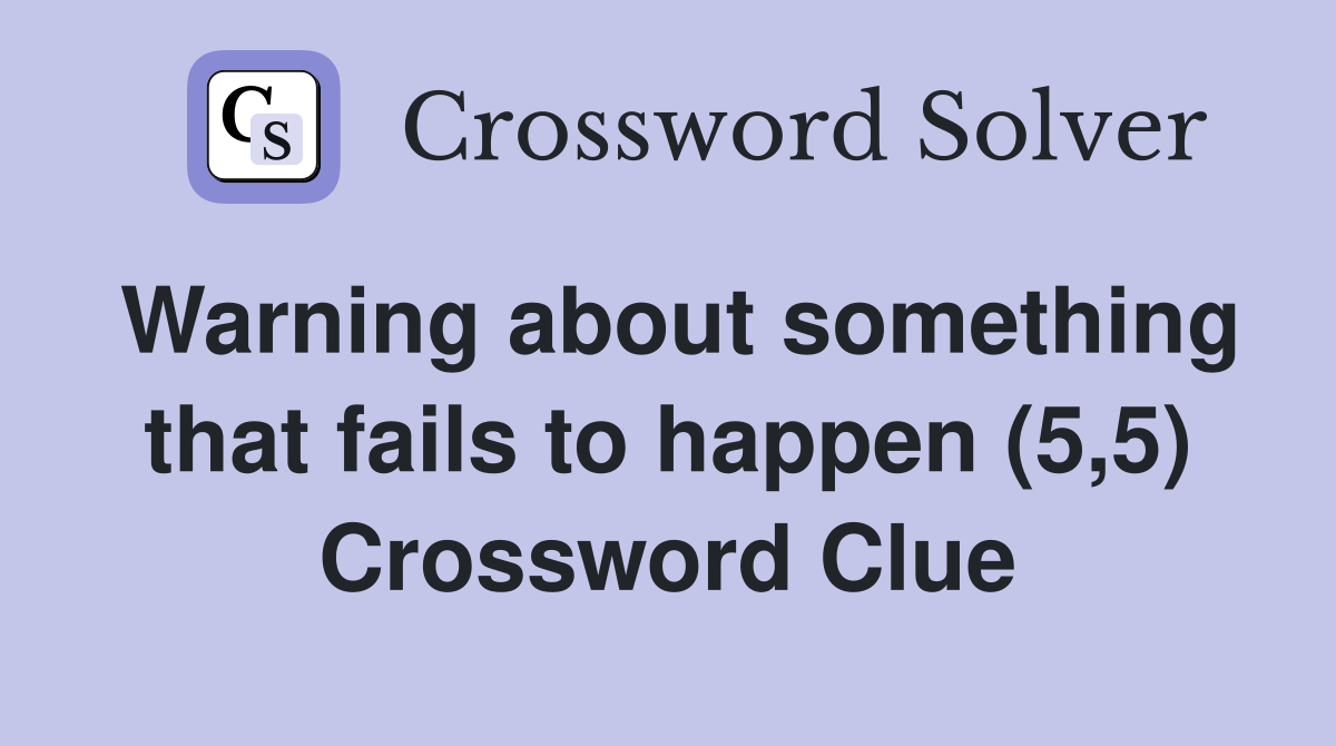 Warning about something that fails to happen (5,5) Crossword Clue